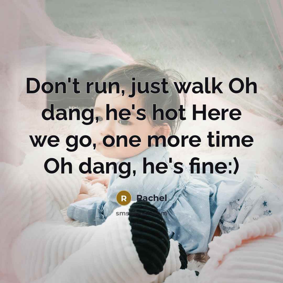 “Don't run, just walk Oh dang, he's hot Here we…” quote by Rachel