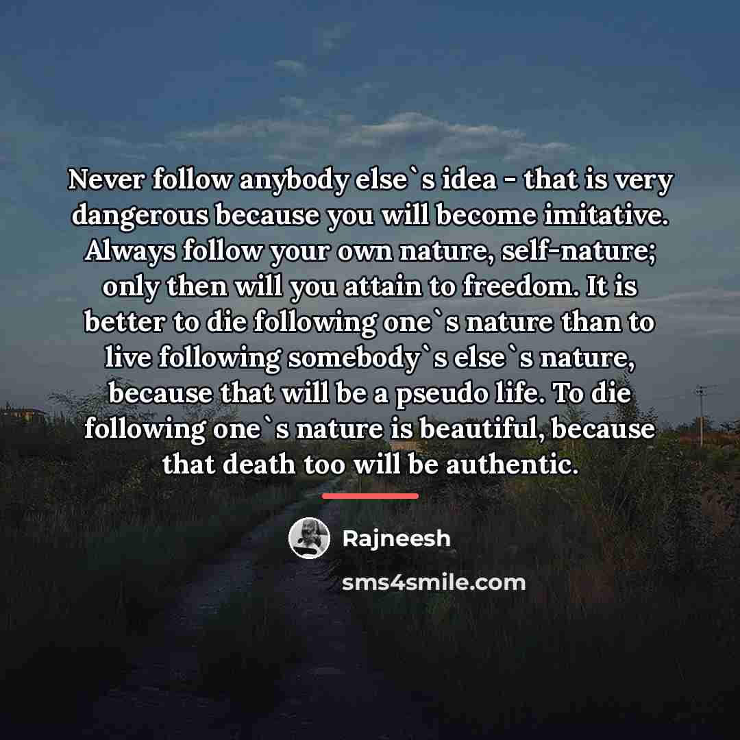 “Never follow anybody else`s idea - that is very dangerous…” quote by Rajneesh