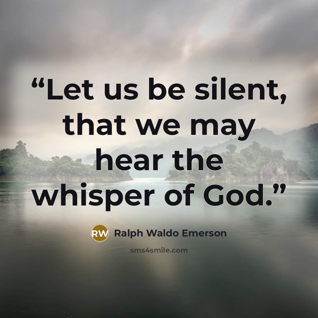 “Let us be silent, that we may hear the whisper of God.” quote by Ralph Waldo Emerson
