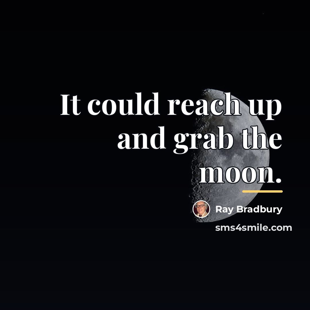 “It could reach up and grab the moon.…” quote by Ray Bradbury