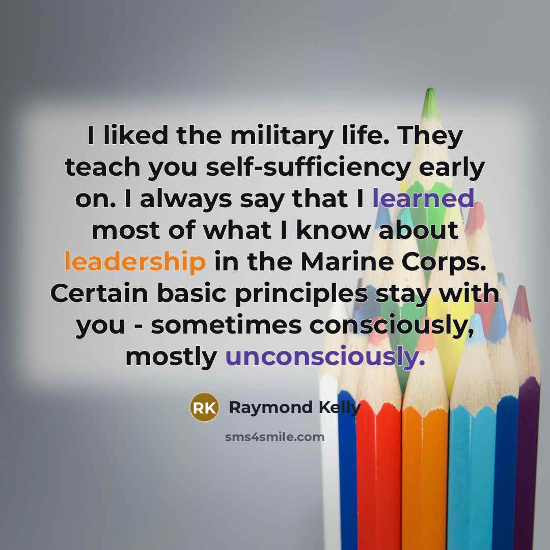 “I liked the military life. They teach you self-sufficiency early…” quote by Raymond Kelly