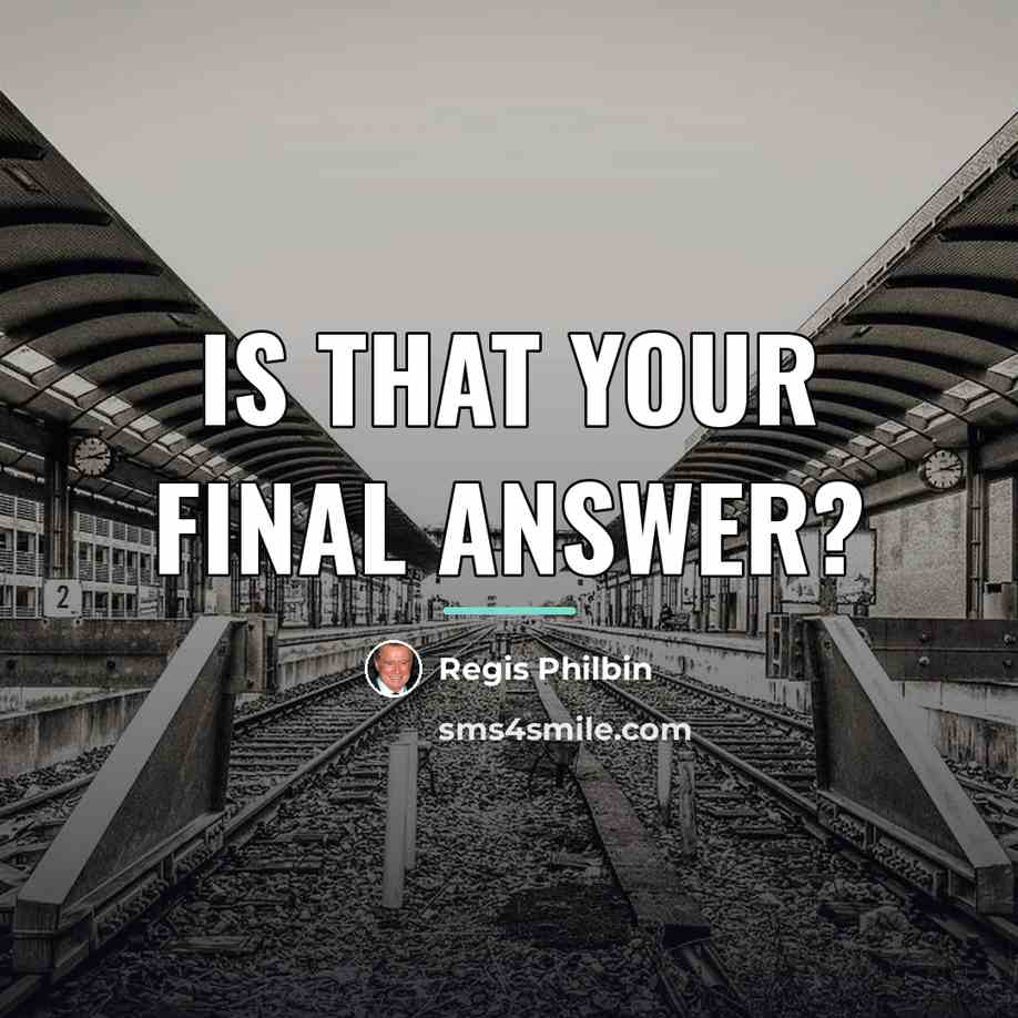 “Is that your final answer?…” quote by Regis Philbin
