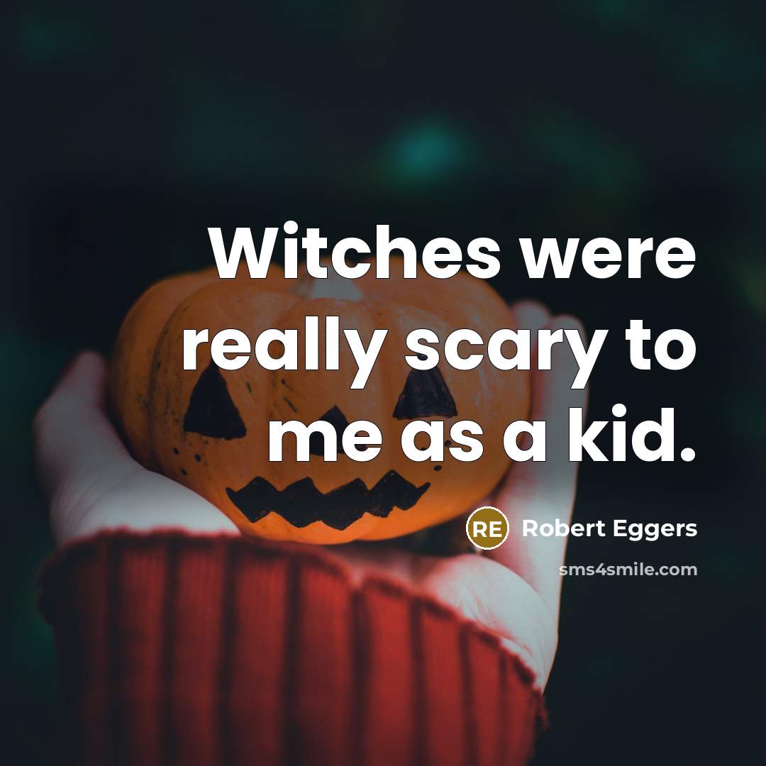 “Witches were really scary to me as a kid.…” quote by Robert Eggers