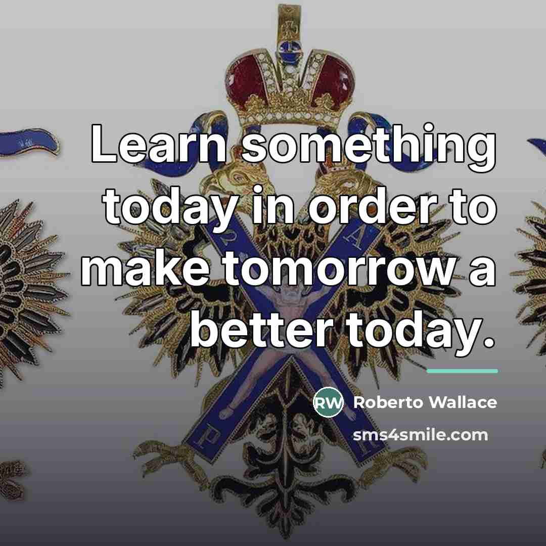 “Learn something today in order to make tomorrow a better…” quote by Roberto Wallace