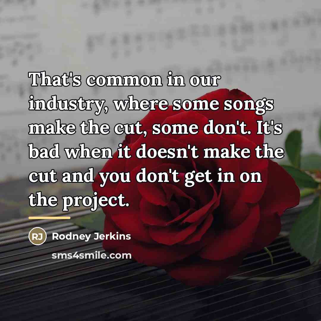 “That's common in our industry, where some songs make the…” quote by Rodney Jerkins