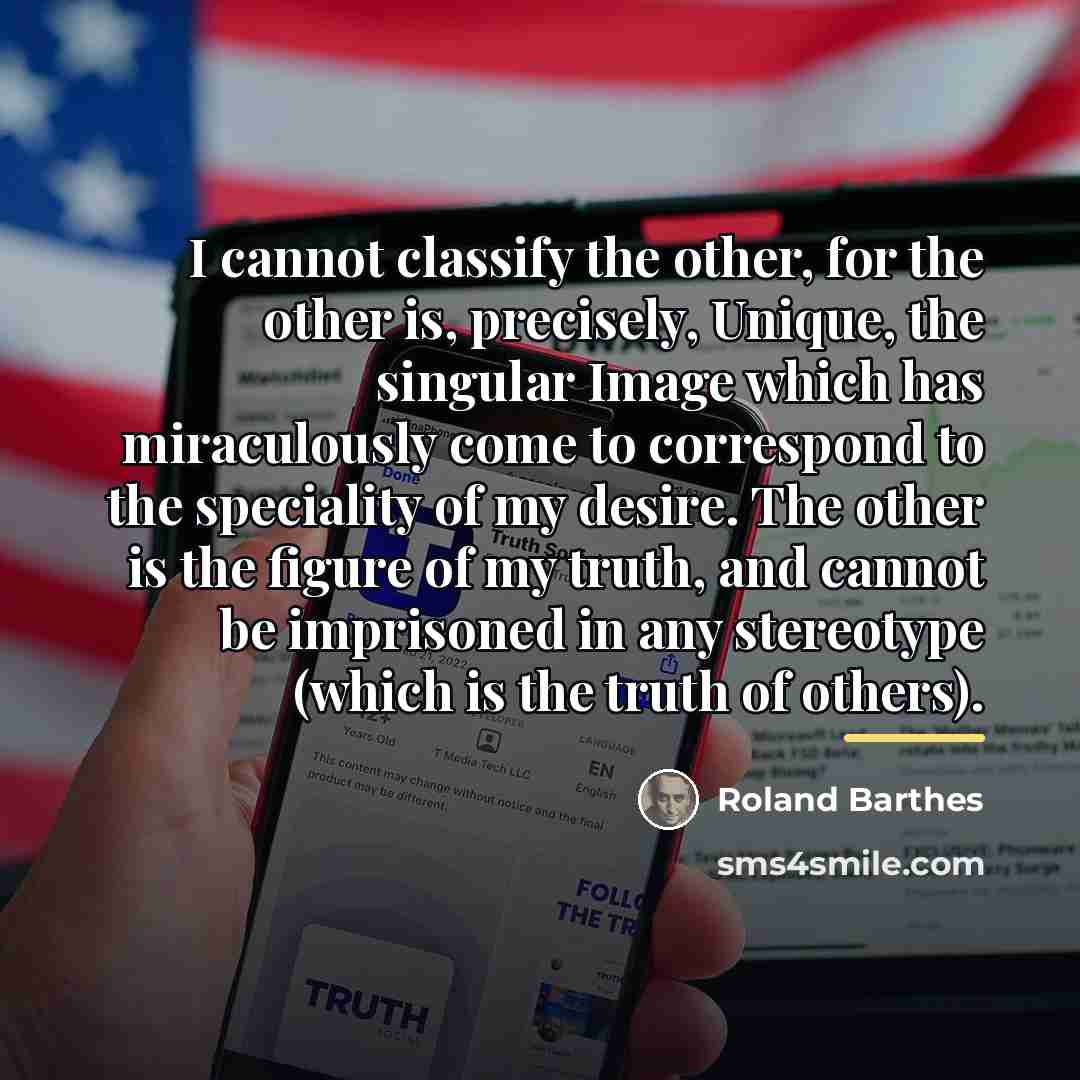 “I cannot classify the other, for the other is, precisely,…” quote by Roland Barthes