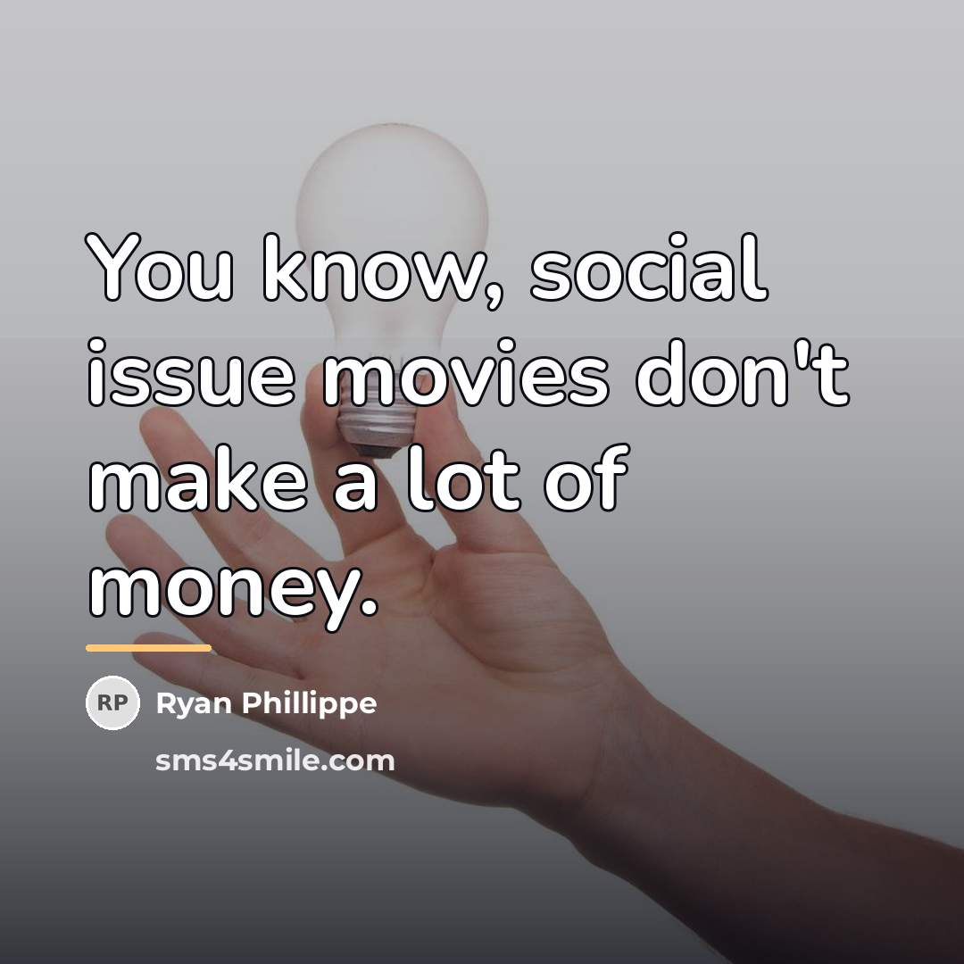 “You know, social issue movies don't make a lot of…” quote by Ryan Phillippe