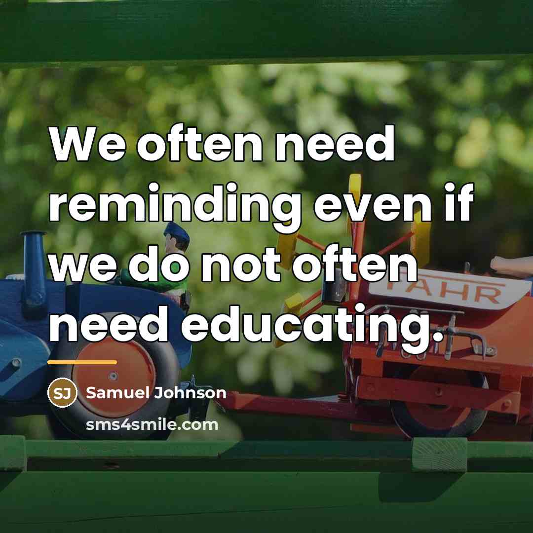 “We often need reminding even if we do not often…” quote by Samuel Johnson