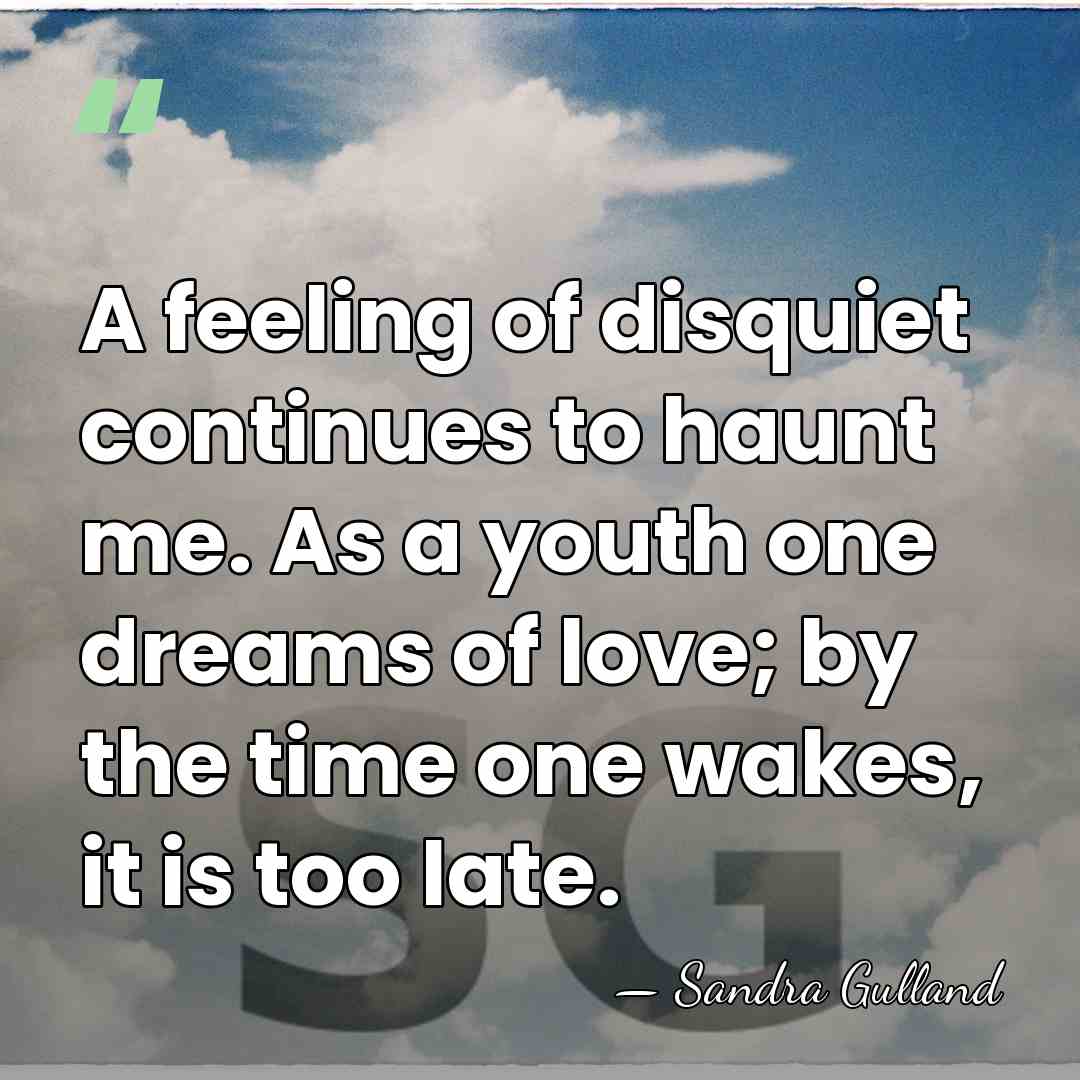 A feeling of disquiet continues to haunt me. As a youth one&hellip; - Sandra Gulland