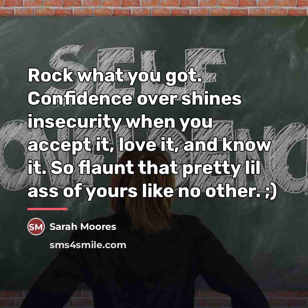“Rock what you got. Confidence over shines insecurity when you…” quote by Sarah Moores