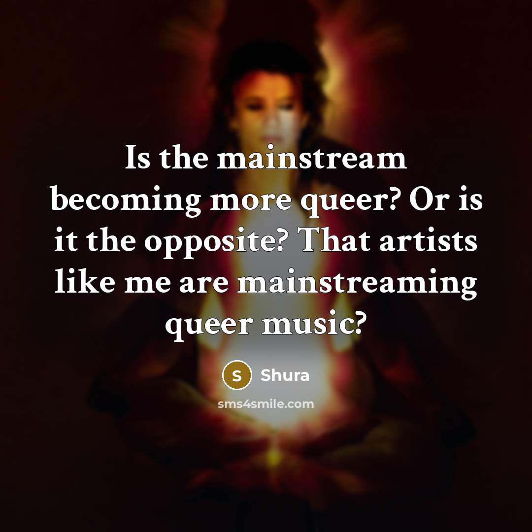 “Is the mainstream becoming more queer? Or is it the…” quote by Shura