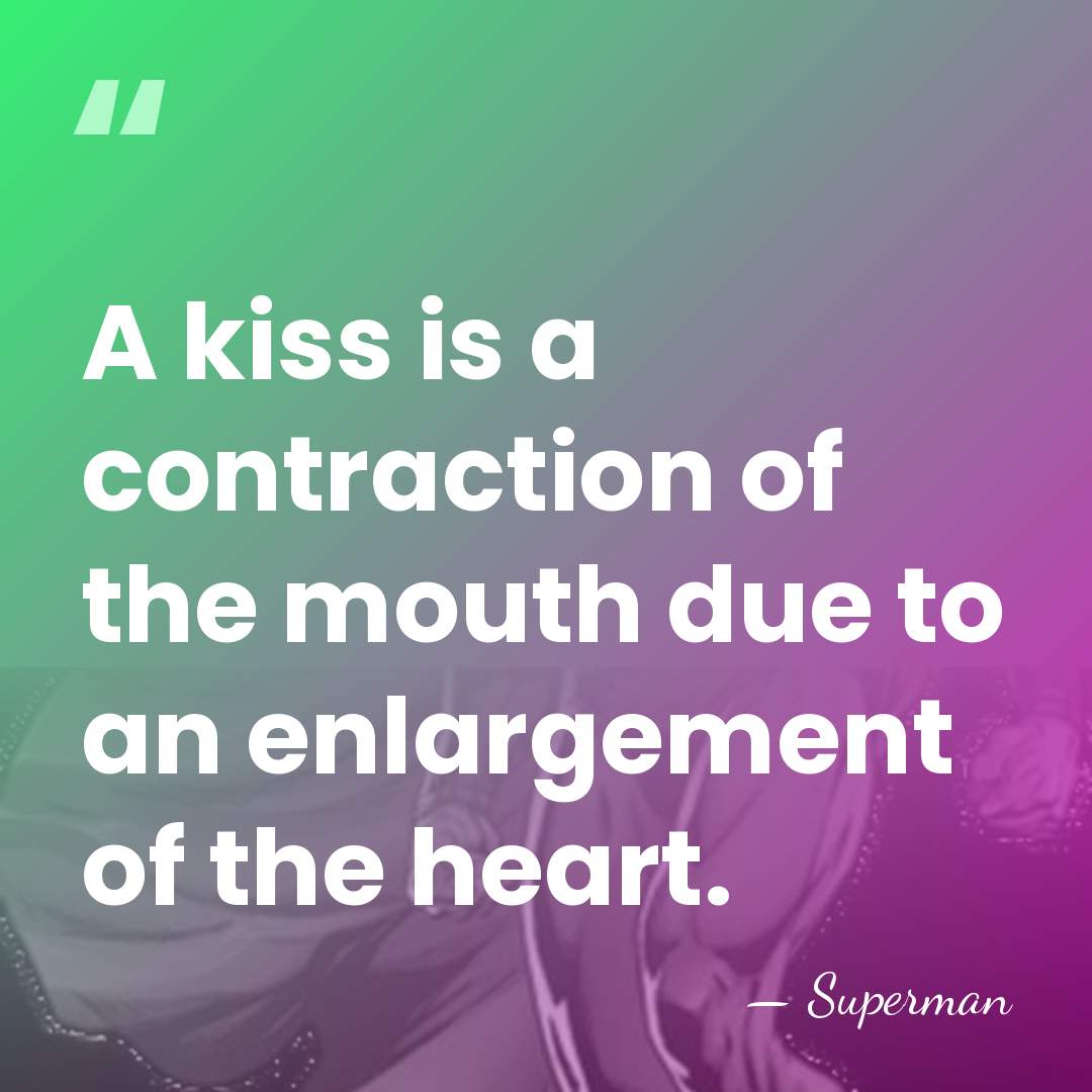 A kiss is a contraction of the mouth due to an enlargement&hellip; - Superman