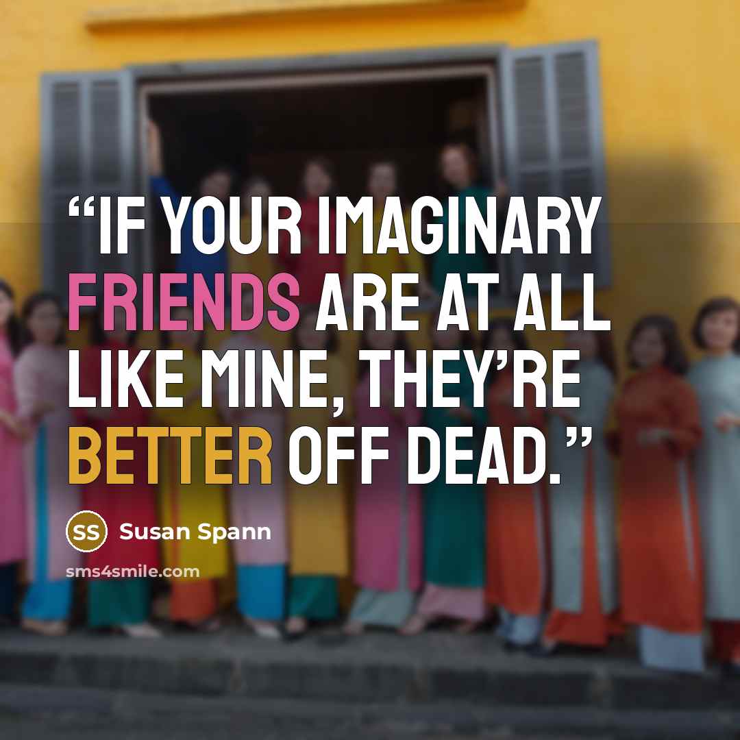 “If your imaginary friends are at all like mine, they’re better off dead.” quote by Susan Spann