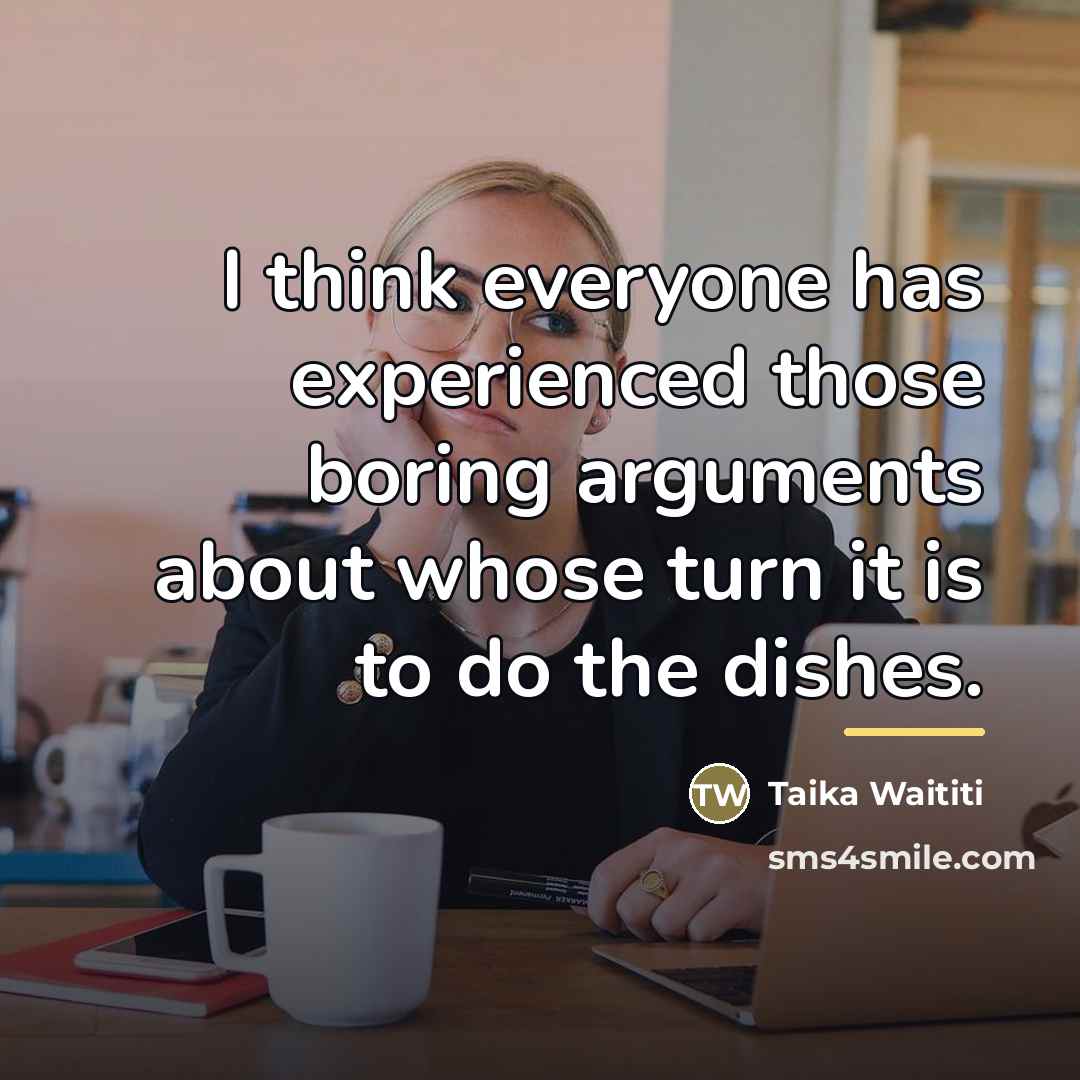 “I think everyone has experienced those boring arguments about whose…” quote by Taika Waititi