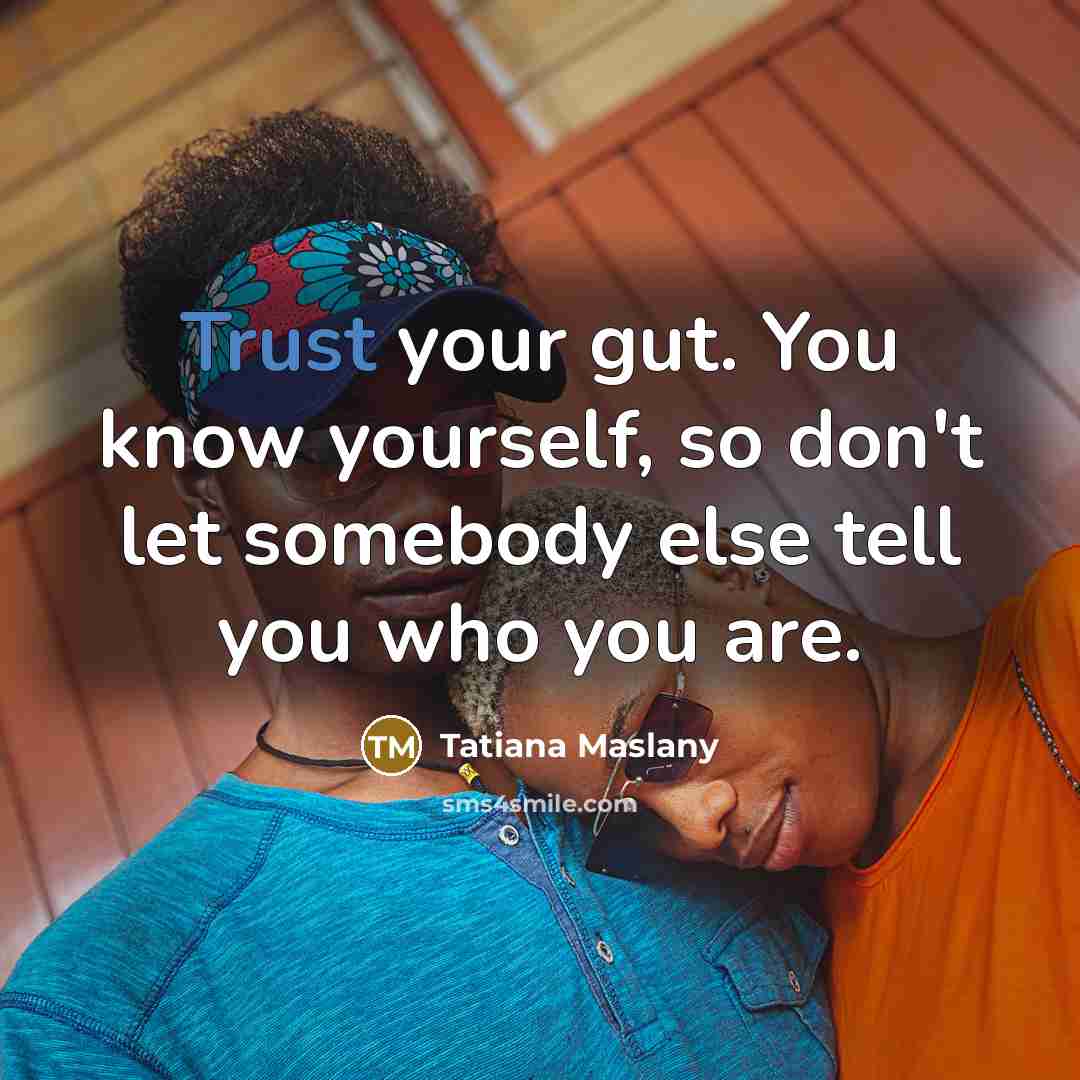 “Trust your gut. You know yourself, so don't let somebody…” quote by Tatiana Maslany