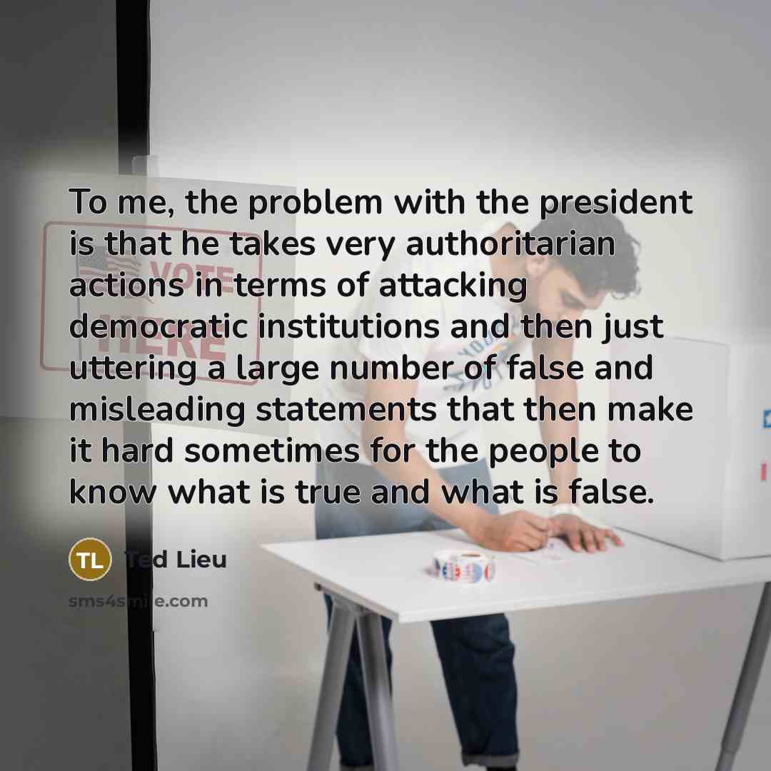 “To me, the problem with the president is that he…” quote by Ted Lieu