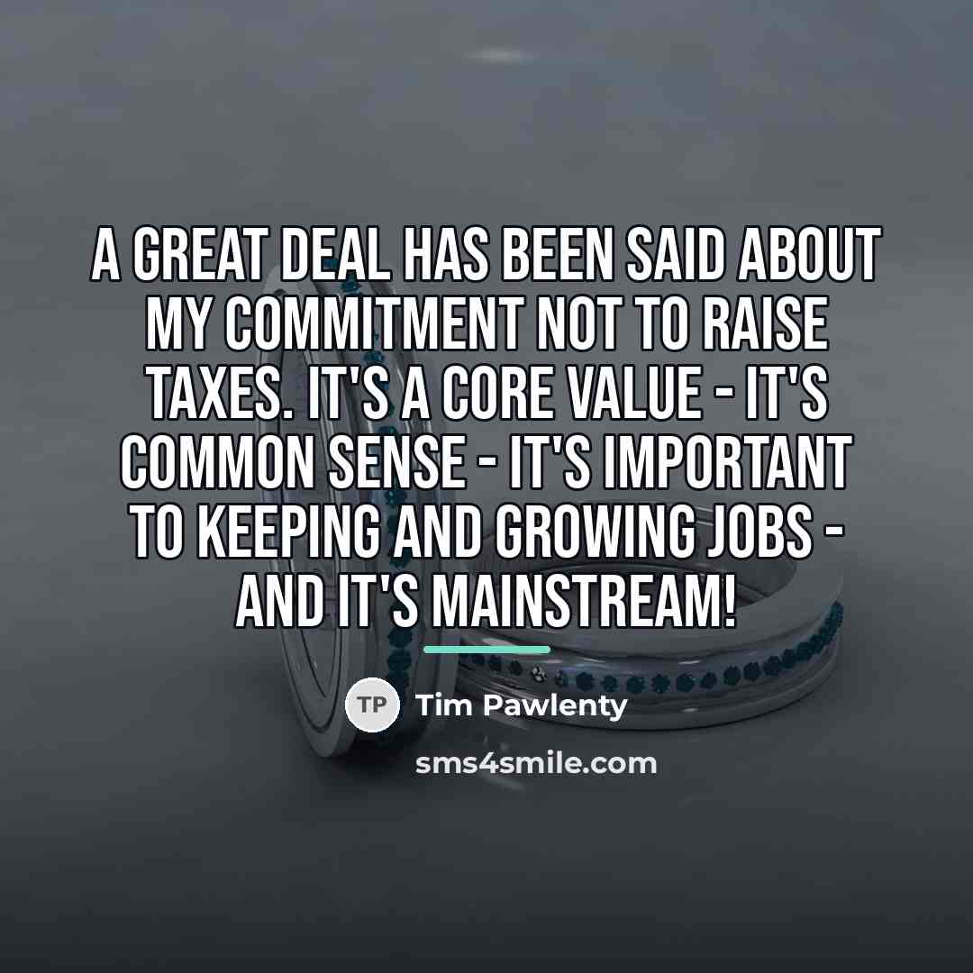 “A great deal has been said about my commitment not…” quote by Tim Pawlenty