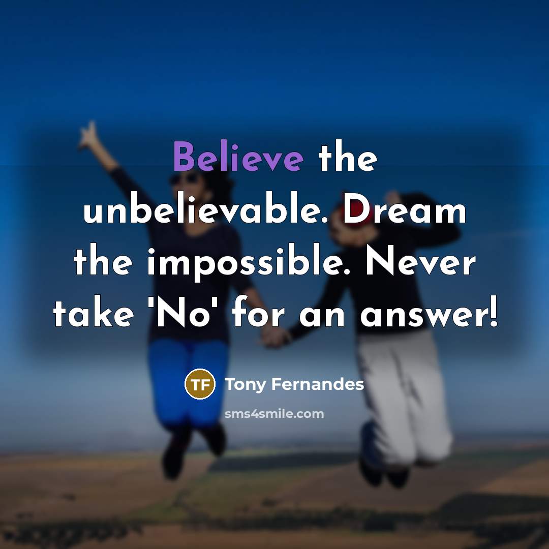 “Believe the unbelievable. Dream the impossible. Never take 'No' for…” quote by Tony Fernandes