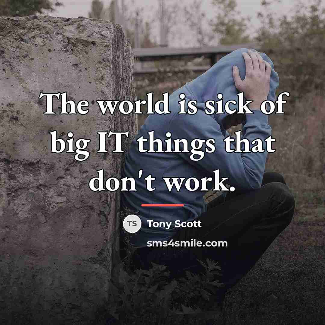 “The world is sick of big IT things that don't…” quote by Tony Scott