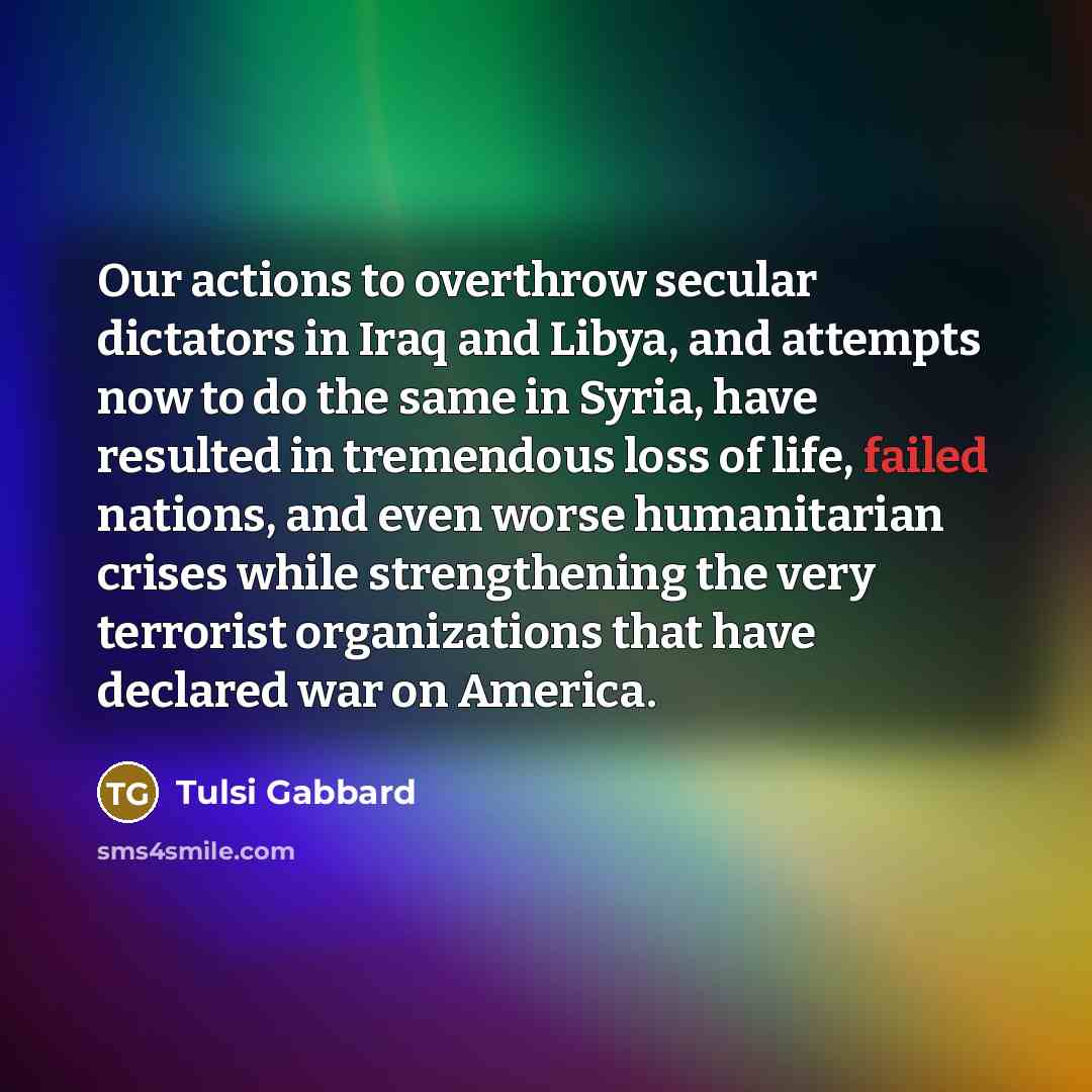 “Our actions to overthrow secular dictators in Iraq and Libya,…” quote by Tulsi Gabbard