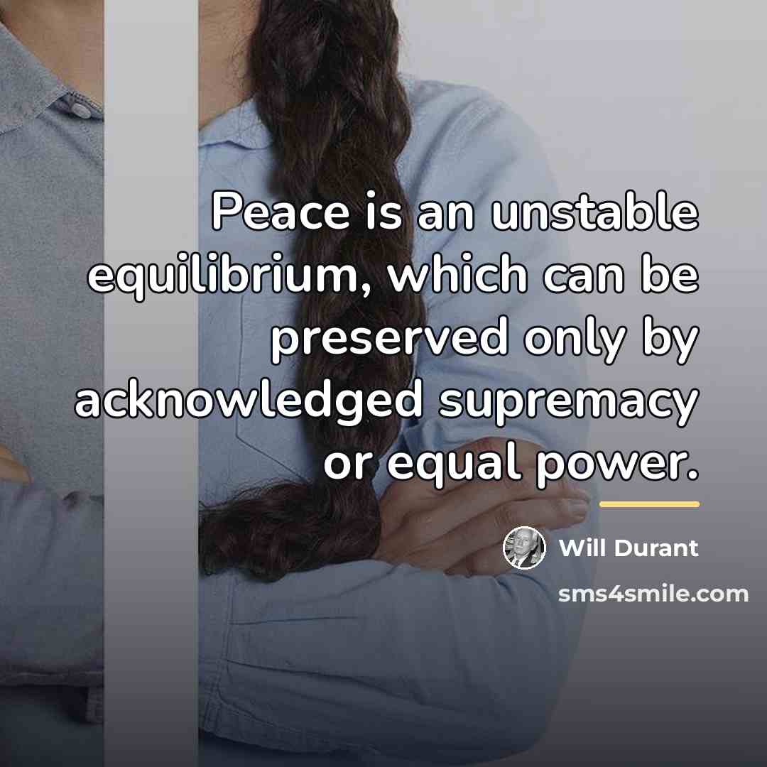 “Peace is an unstable equilibrium, which can be preserved only…” quote by Will Durant