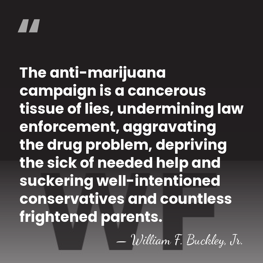 The anti-marijuana campaign is a cancerous tissue of lies, undermining law enforcement,&hellip; - William F. Buckley, Jr.