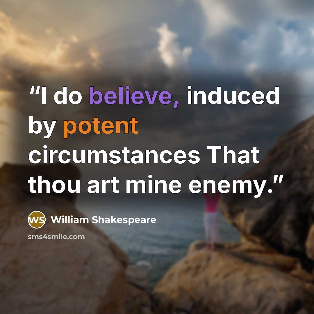“I do believe, induced by potent circumstances That thou art mine enemy.” quote by William Shakespeare