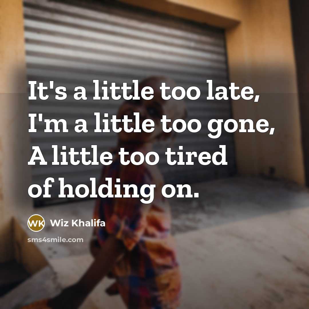 “It's a little too late, I'm a little too gone,…” quote by Wiz Khalifa