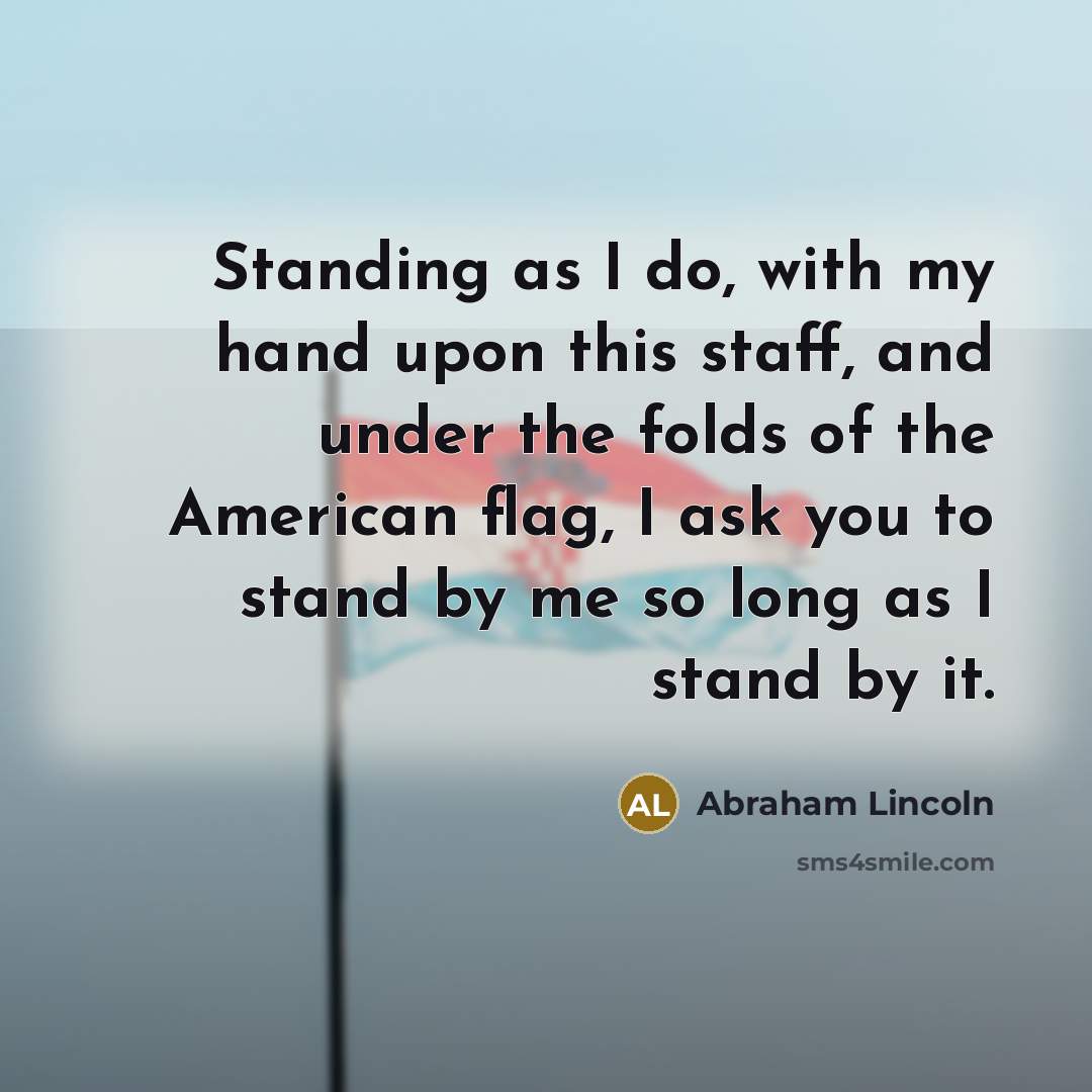 “Standing as I do, with my hand upon this staff,…” quote by Abraham Lincoln