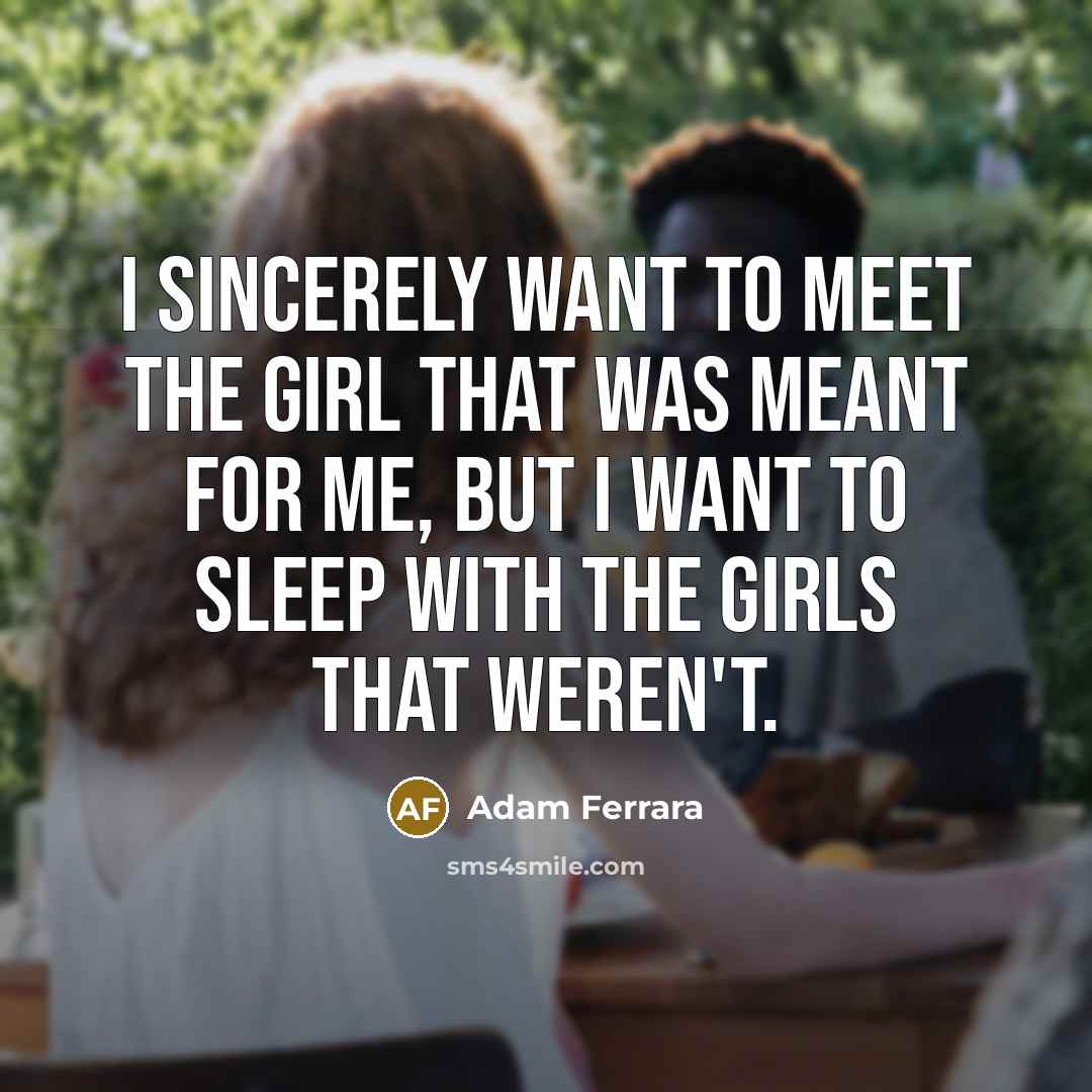 “I sincerely want to meet the girl that was meant…” quote by Adam Ferrara