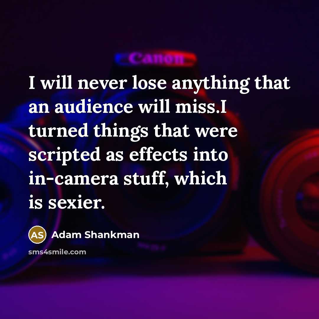 “I will never lose anything that an audience will miss.I…” quote by Adam Shankman