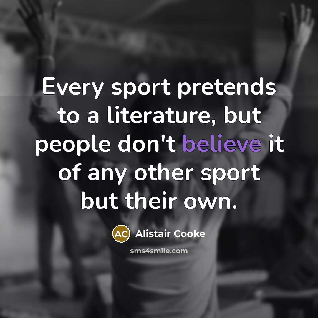 “Every sport pretends to a literature, but people don't believe…” quote by Alistair Cooke