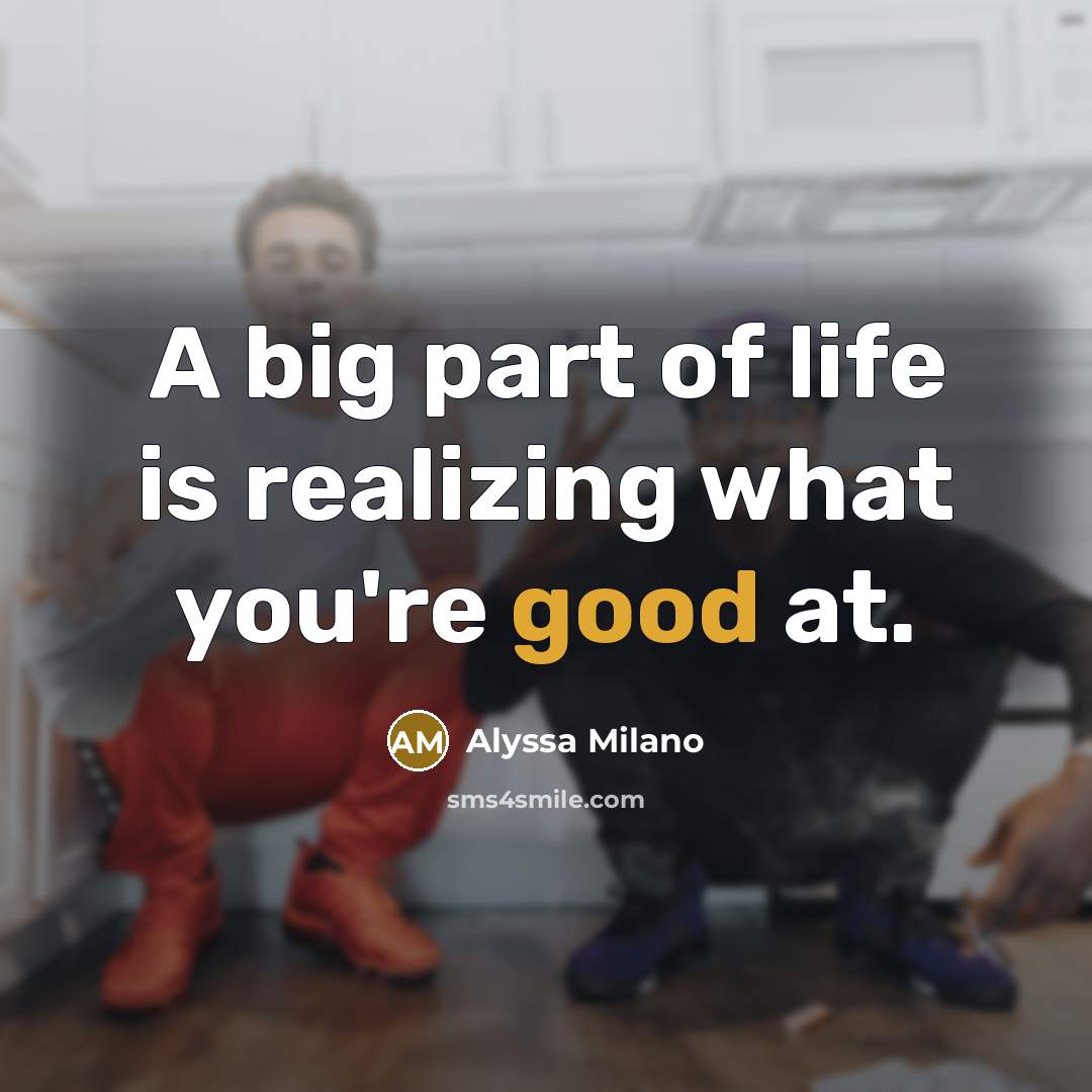 “A big part of life is realizing what you're good…” quote by Alyssa Milano