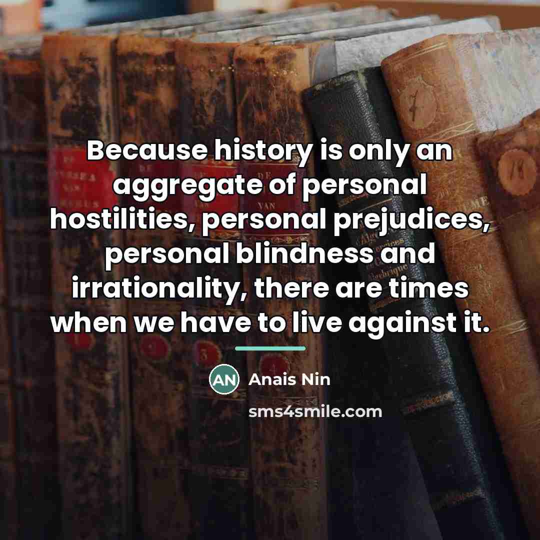 “Because history is only an aggregate of personal hostilities, personal…” quote by Anais Nin