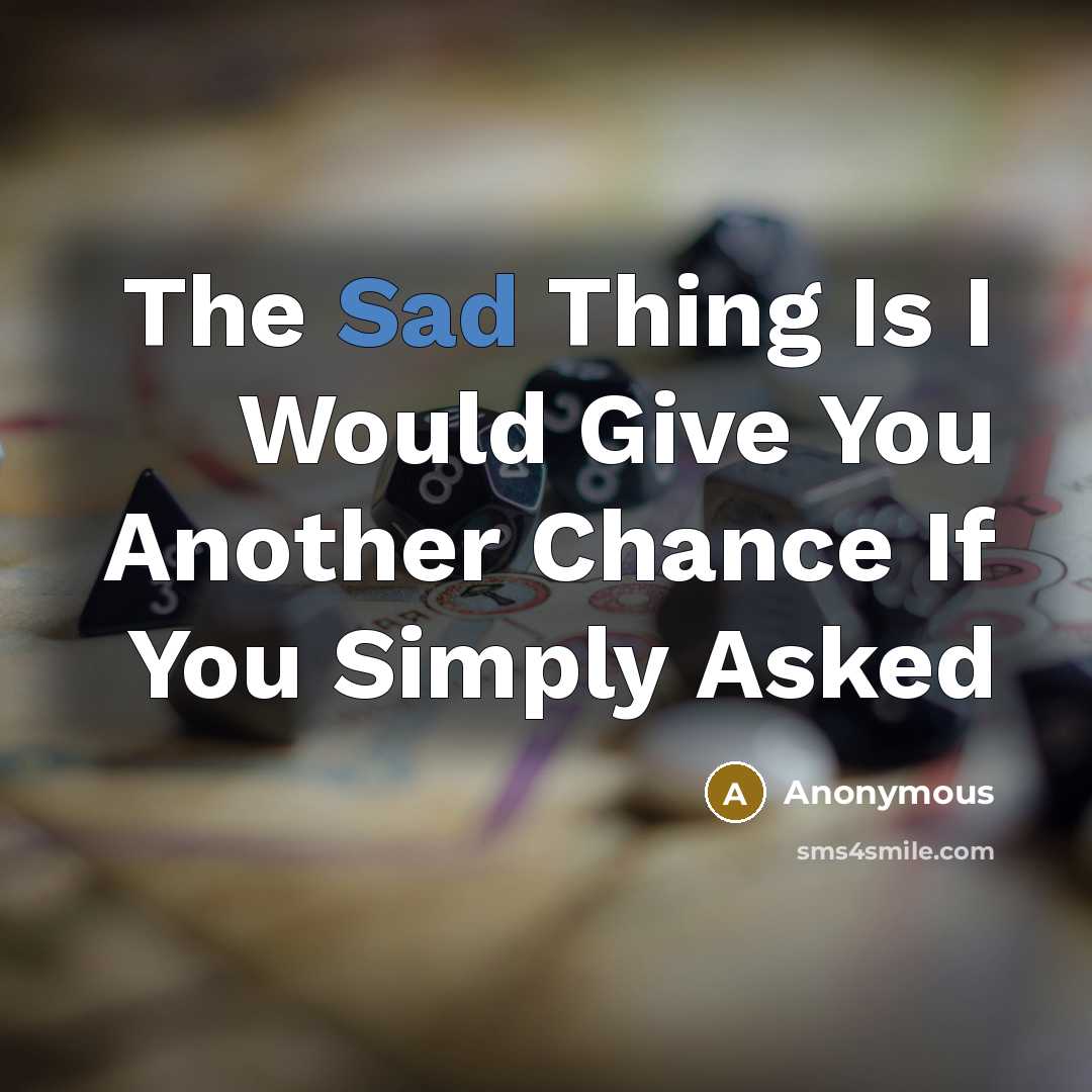 “The Sad Thing Is I Would Give You Another Chance…” quote by Anonymous