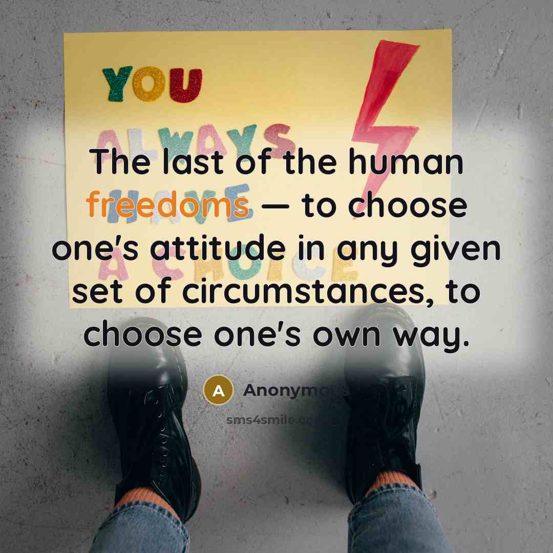 “The last of the human freedoms — to choose one's…” quote by Anonymous