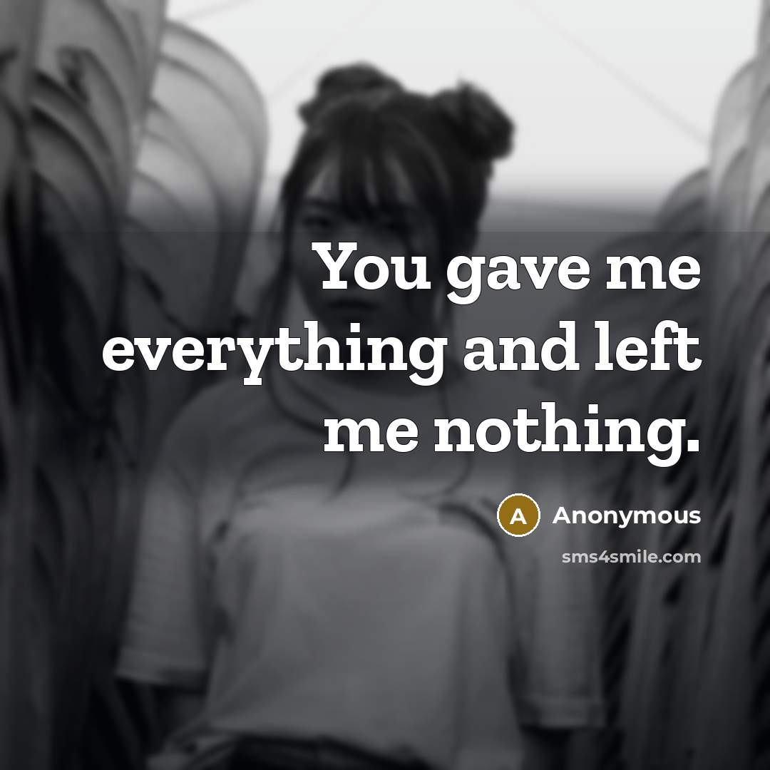 “You gave me everything and left me nothing.…” quote by Anonymous