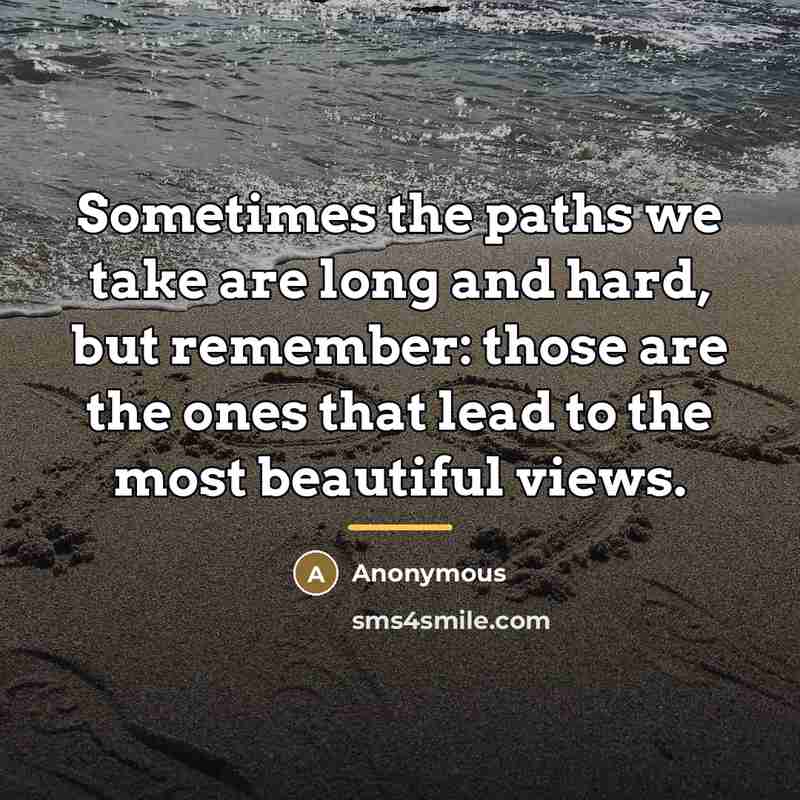 “Sometimes the paths we take are long and hard, but…” quote by Anonymous