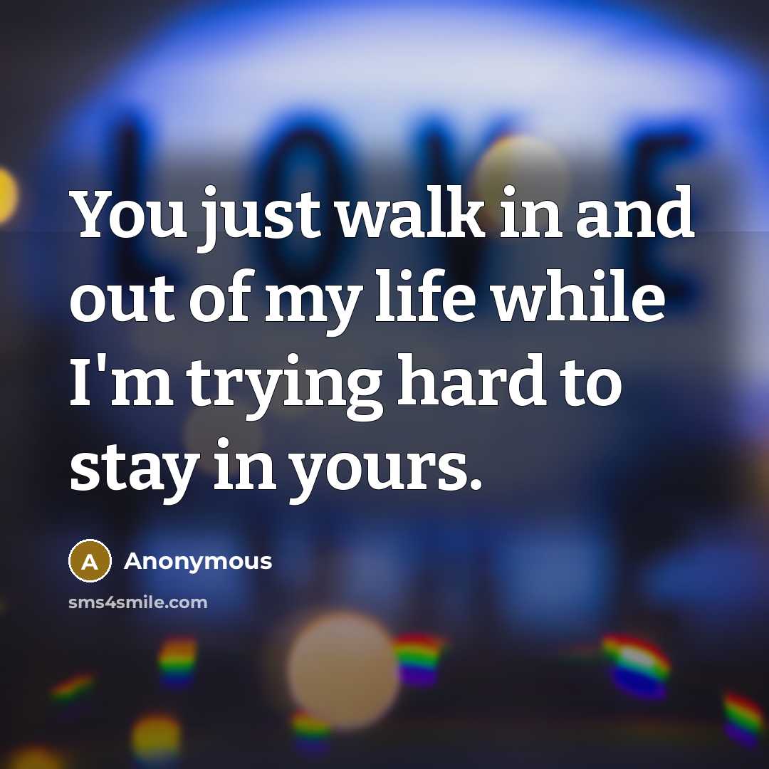 “You just walk in and out of my life while…” quote by Anonymous