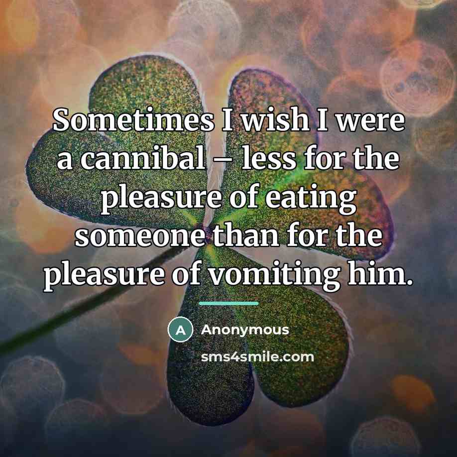 “Sometimes I wish I were a cannibal – less for…” quote by Anonymous