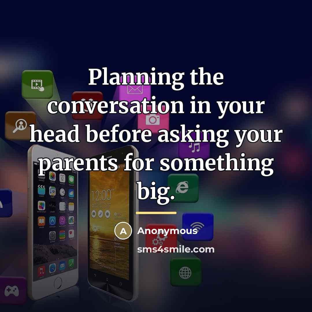 “Planning the conversation in your head before asking your parents…” quote by Anonymous