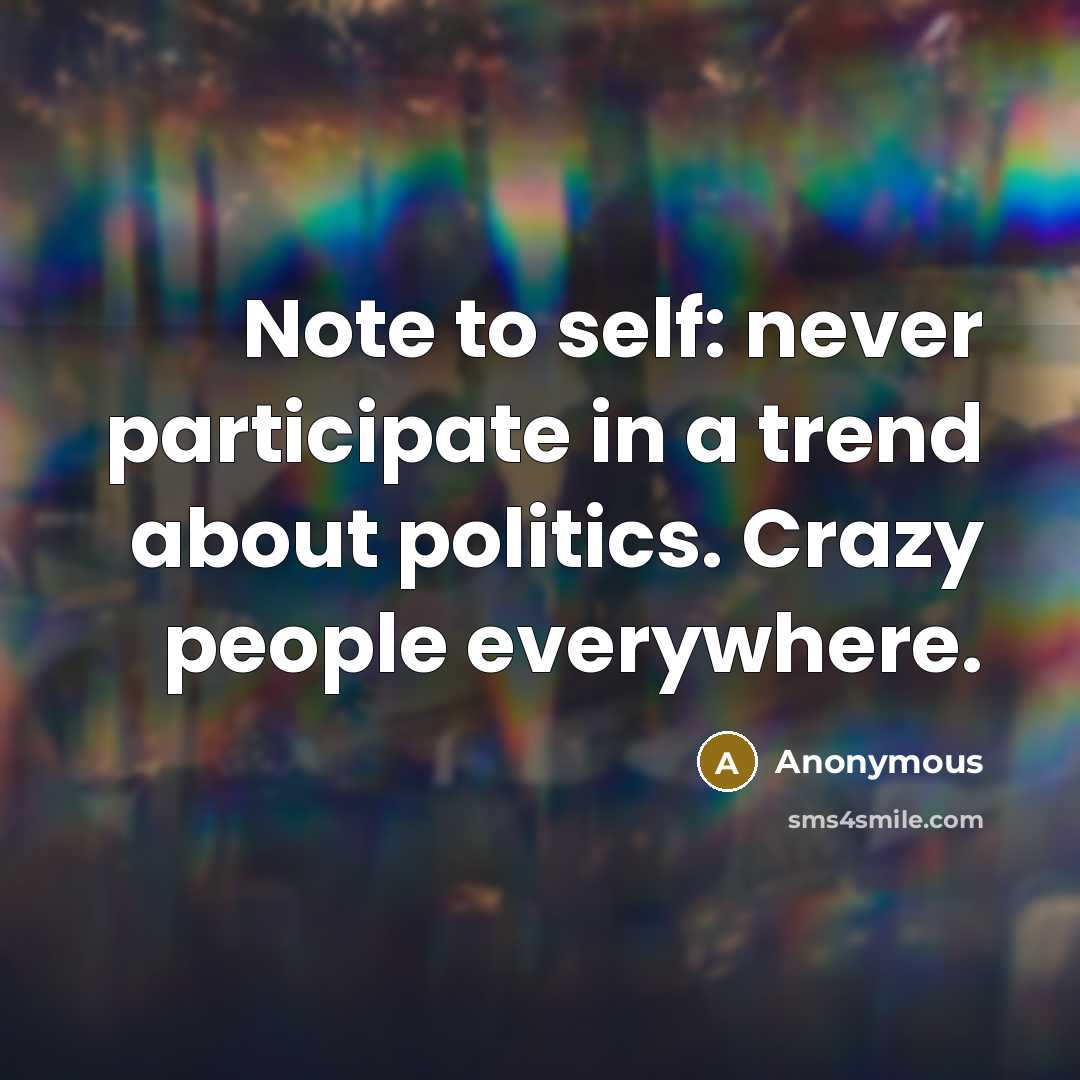 “Note to self: never participate in a trend about politics.…” quote by Anonymous