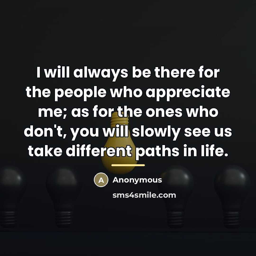 “I will always be there for the people who appreciate…” quote by Anonymous