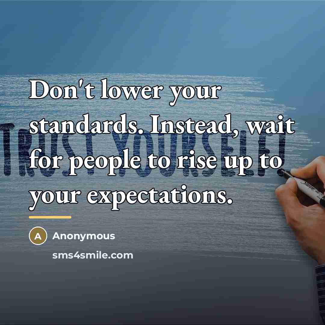 “Don't lower your standards. Instead, wait for people to rise…” quote by Anonymous