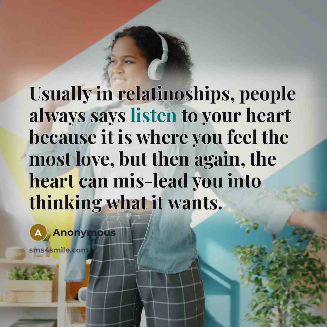 “Usually in relatinoships, people always says listen to your heart…” quote by Anonymous