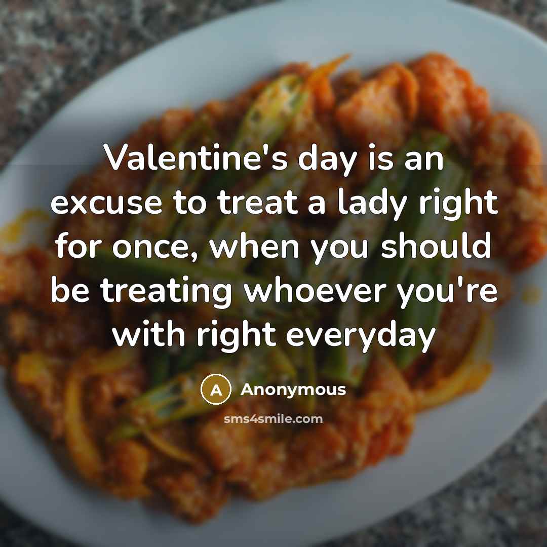 “Valentine's day is an excuse to treat a lady right…” quote by Anonymous