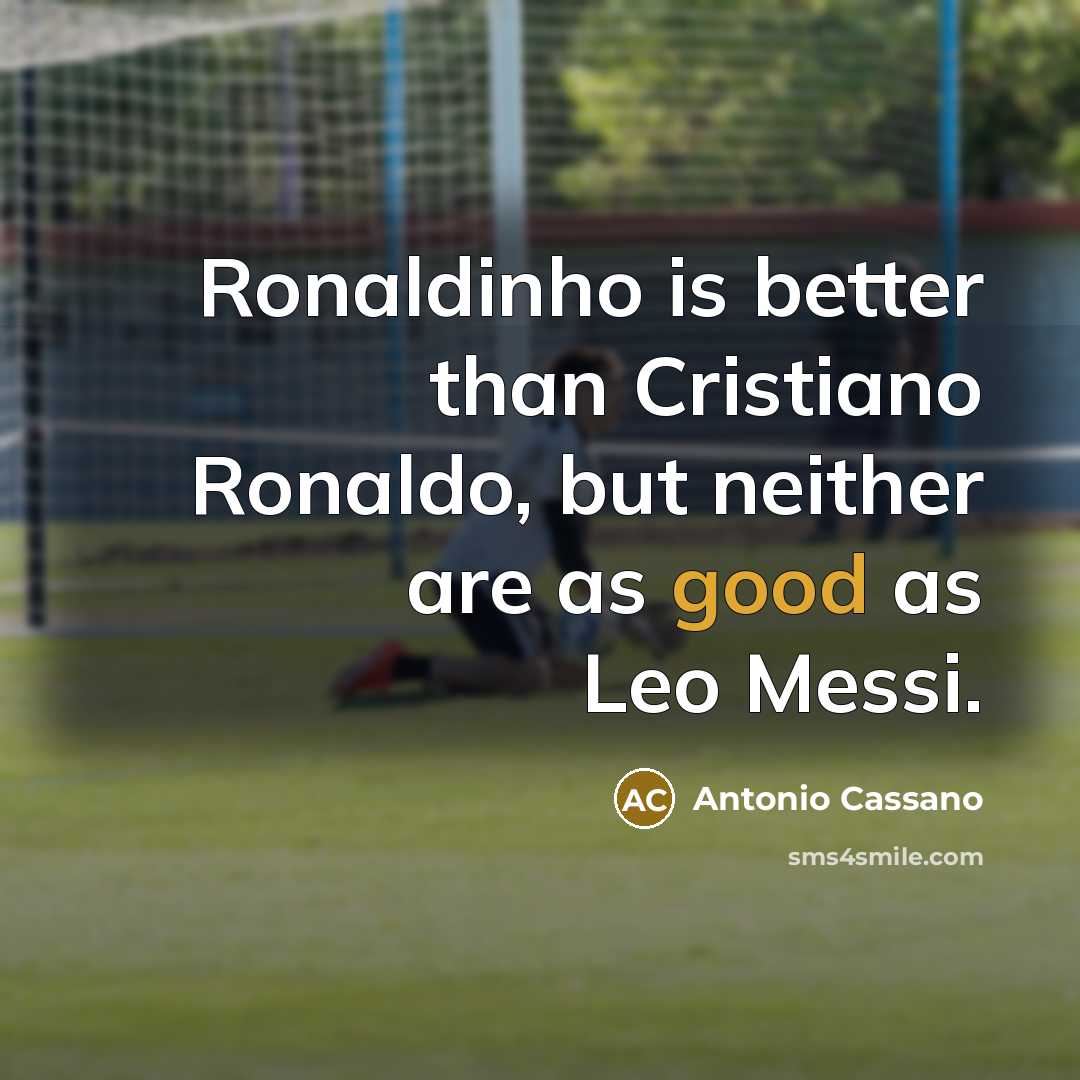 “Ronaldinho is better than Cristiano Ronaldo, but neither are as…” quote by Antonio Cassano
