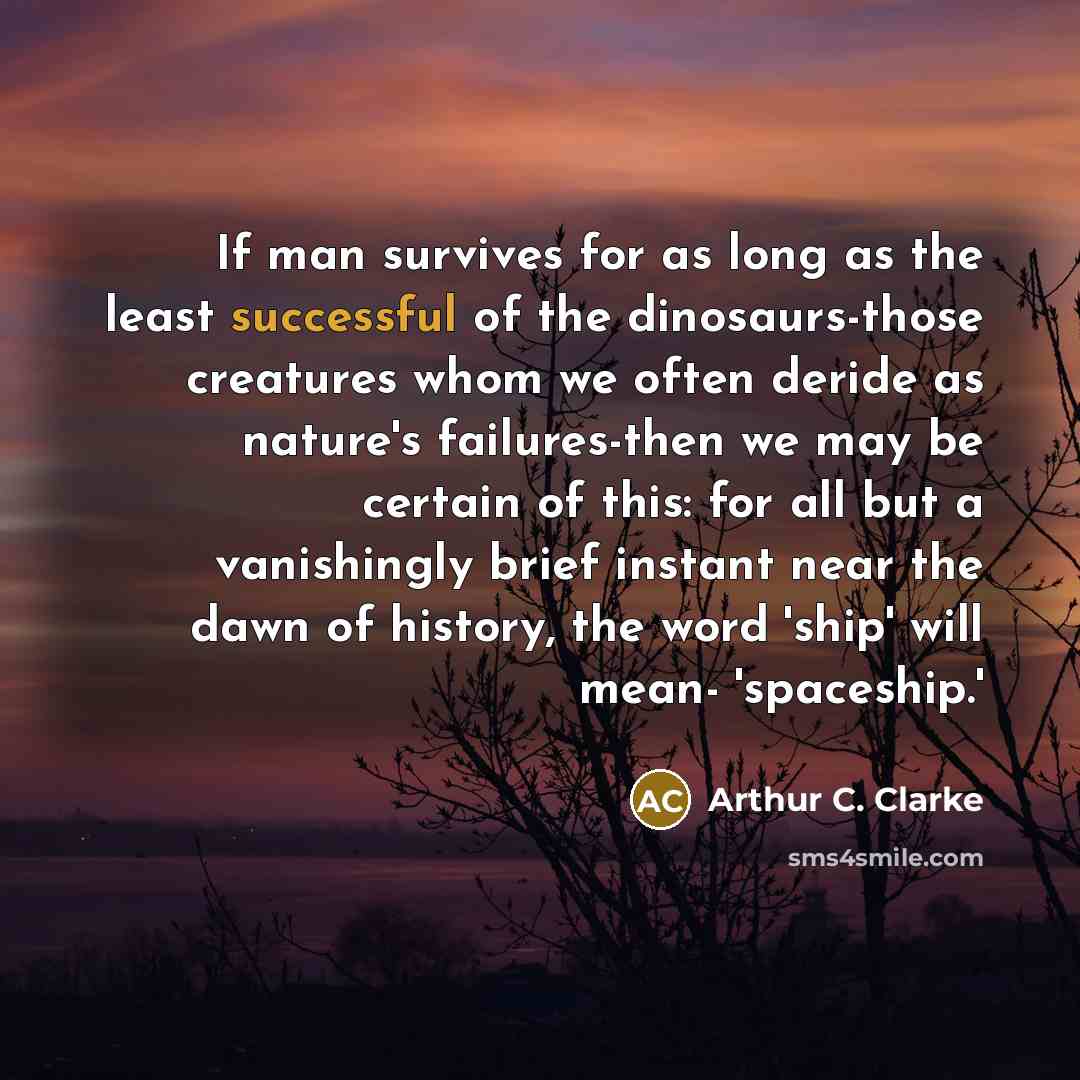 “If man survives for as long as the least successful…” quote by Arthur C. Clarke