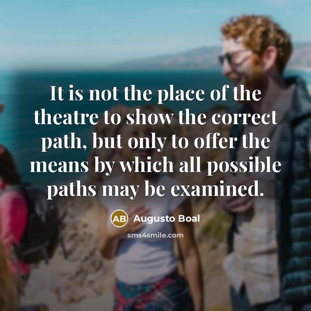 “It is not the place of the theatre to show…” quote by Augusto Boal