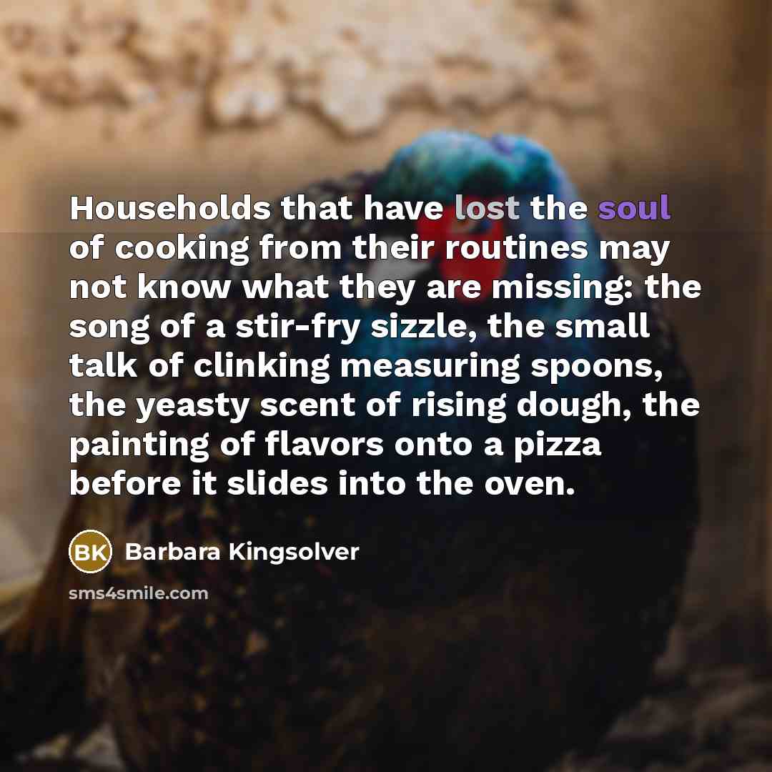 “Households that have lost the soul of cooking from their…” quote by Barbara Kingsolver